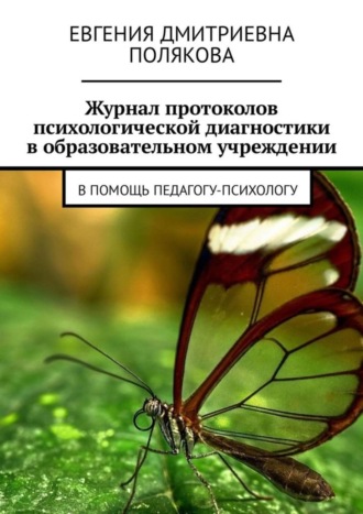 Евгения Дмитриевна Полякова. Журнал протоколов психологической диагностики в образовательном учреждении. В помощь педагогу-психологу