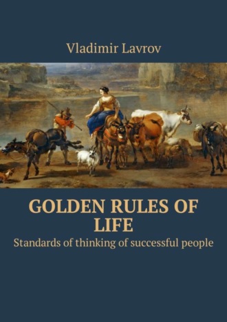 . Golden rules of life. Standards of thinking of successful people