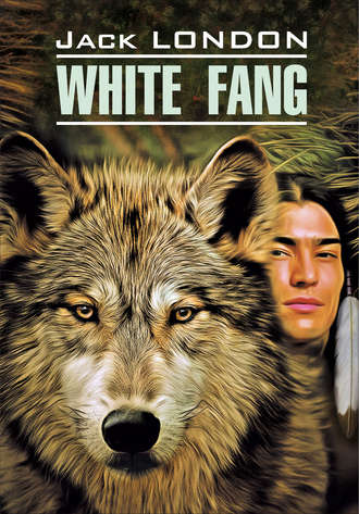 . White Fang / Белый Клык. Книга для чтения на английском языке