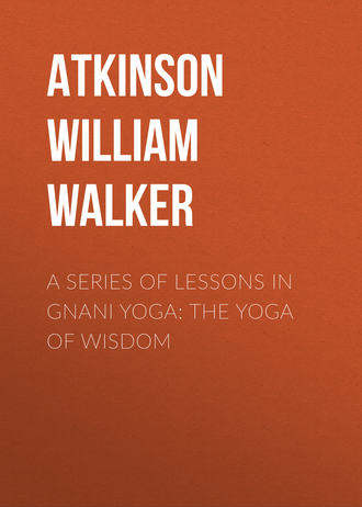 . A Series of Lessons in Gnani Yoga: The Yoga of Wisdom