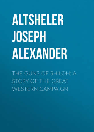 Altsheler Joseph Alexander. The Guns of Shiloh: A Story of the Great Western Campaign
