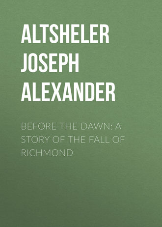 Altsheler Joseph Alexander. Before the Dawn: A Story of the Fall of Richmond
