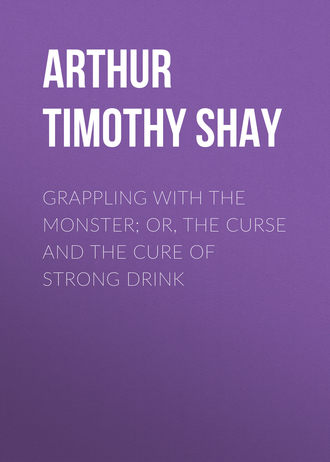 . Grappling with the Monster; Or, the Curse and the Cure of Strong Drink