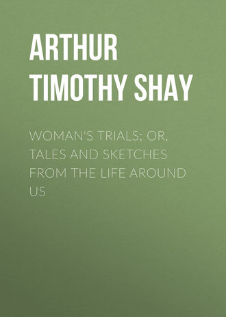 . Woman's Trials; Or, Tales and Sketches from the Life around Us