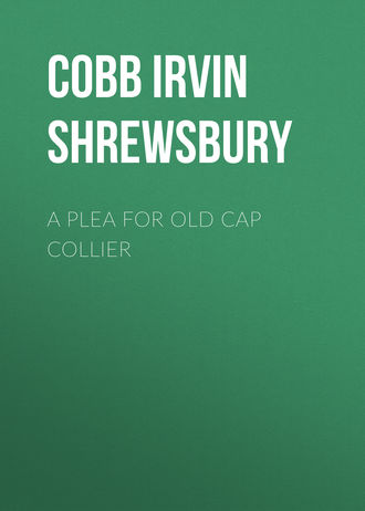 Cobb Irvin Shrewsbury. A Plea for Old Cap Collier