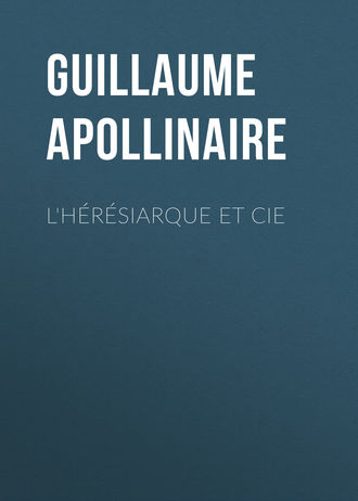 Гийом Аполлинер. L'hérésiarque et Cie