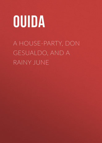 Ouida. A House-Party, Don Gesualdo, and A Rainy June