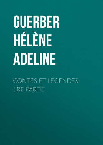 Guerber Hélène Adeline. Contes et légendes. 1re Partie