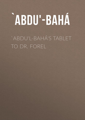 `Abdu'-Bahá. `Abdu'l-Bahá's Tablet to Dr. Forel