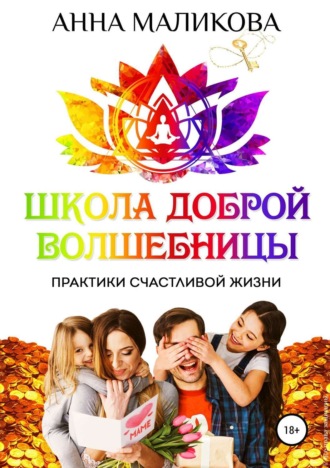 Анна Игоревна Маликова. Школа доброй волшебницы. Техники счастливой жизни