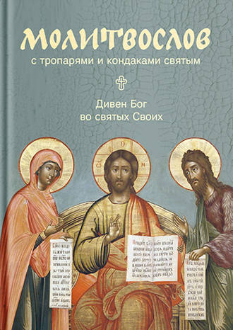 . Молитвослов с тропарями и кондаками святым. Дивен Бог во святых Своих