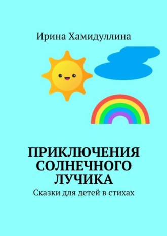 . Приключения Солнечного Лучика. Сказки для детей в стихах