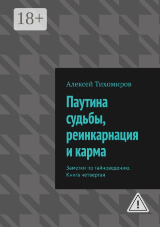 Алексей Тихомиров. Паутина судьбы, реинкарнация и карма. Заметки по тайноведению. Книга четвертая