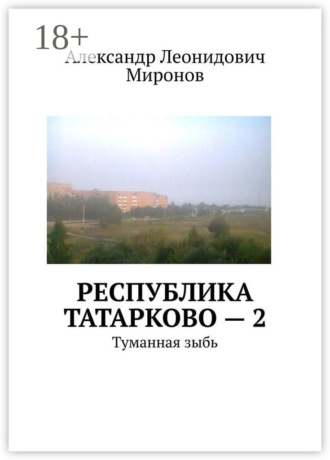 Александр Леонидович Миронов. Республика Татарково – 2. Туманная зыбь