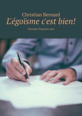 Christian Bernard. L'égoïsme c'est bien! Principes d’égoïsme sain