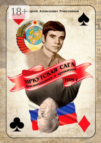 Сергей Алексеевич Решетников. Иркутская сага. Воспоминания о прожитом. Том 1