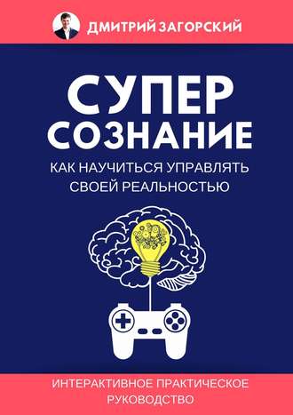 Дмитрий Загорский. Суперсознание. Как научиться управлять своей реальностью