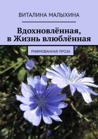 . Вдохновлённая, в Жизнь влюблённая. Рифмованная проза