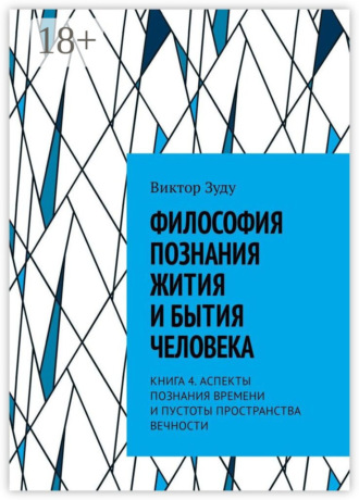 . Философия познания жития и бытия человека. Книга 4. Аспекты познания времени и пустоты пространства вечности