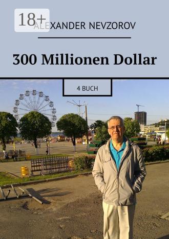 Alexander Nevzorov. 300 Millionen Dollar. 4 Buch
