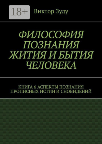 . Философия познания жития и бытия человека. Книга 6. Аспекты познания прописных истин и сновидений
