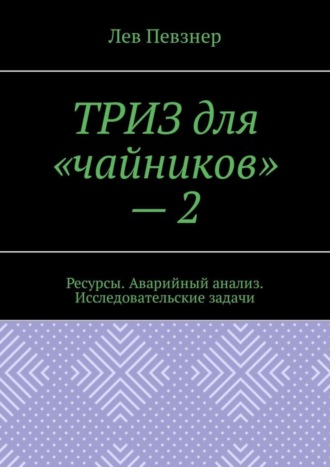 . ТРИЗ для «чайников» – 2. Ресурсы. Аварийный анализ. Исследовательские задачи