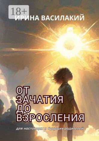 . От зачатия до взросления. Для настоящих и будущих родителей