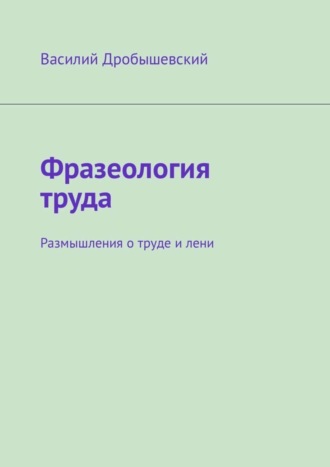 . Фразеология труда. Размышления о труде и лени