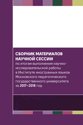 Коллектив авторов. Сборник материалов научной сессии по итогам выполнения научно-исследовательской работы в Институте иностранных языков Московского педагогического государственного университета за 2017—2018 год