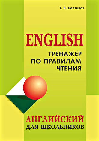 Т. В. Беляцкая. Тренажер по правилам чтения. Английский для школьников