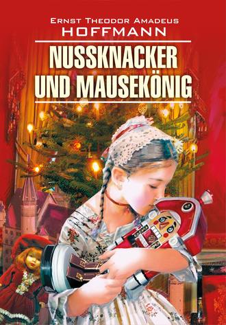 . Nussknacker und Mausekönig / Щелкунчик и мышиный король. Книга для чтения на немецком языке