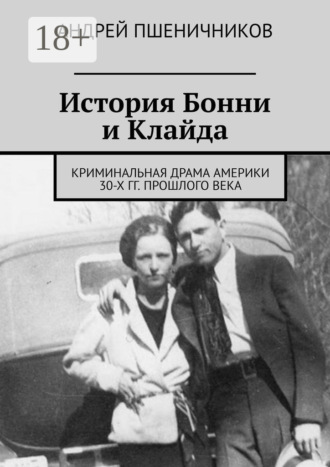 Андрей Пшеничников. История Бонни и Клайда. Криминальная драма Америки 30-х гг. прошлого века