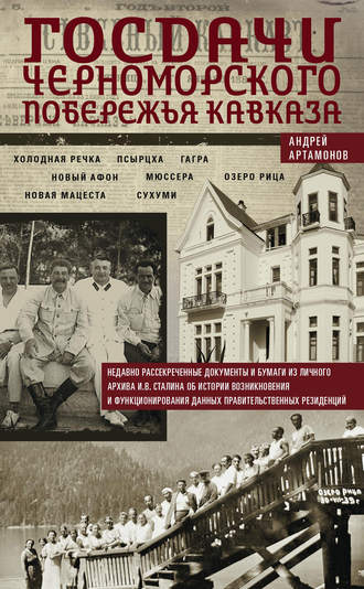 Андрей Артамонов. Госдачи Черноморского побережья Кавказа. Недавно рассекреченные документы и бумаги из личного архива И. В. Сталина об истории возникновения и функционирования данных правительственных резиденций