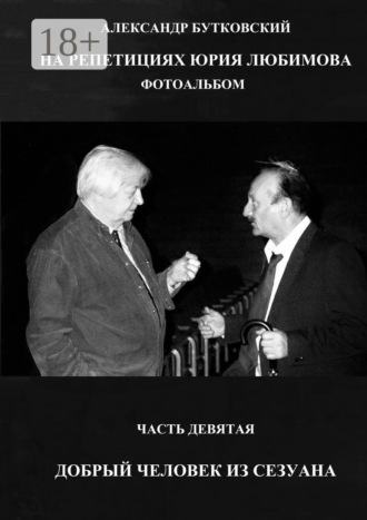 . НА РЕПЕТИЦИЯХ ЮРИЯ ЛЮБИМОВА. ФОТОАЛЬБОМ. ЧАСТЬ ДЕВЯТАЯ. ДОБРЫЙ ЧЕЛОВЕК ИЗ СЕЗУАНА