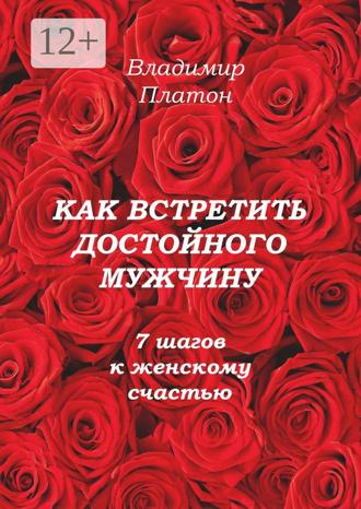 Владимир Платон. Как встретить достойного мужчину. 7 шагов к женскому счастью