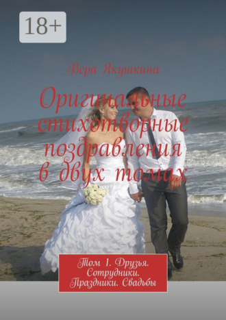 . Оригинальные стихотворные поздравления в двух томах. Том 1. Друзья. Сотрудники. Праздники. Свадьбы