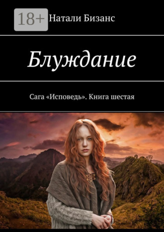 Натали Бизанс. Блуждание. Сага «Исповедь». Книга шестая