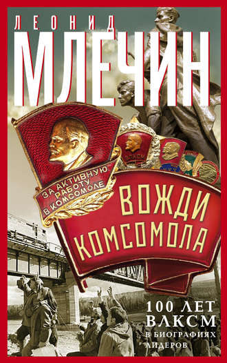 . Вожди комсомола. 100 лет ВЛКСМ в биографиях лидеров