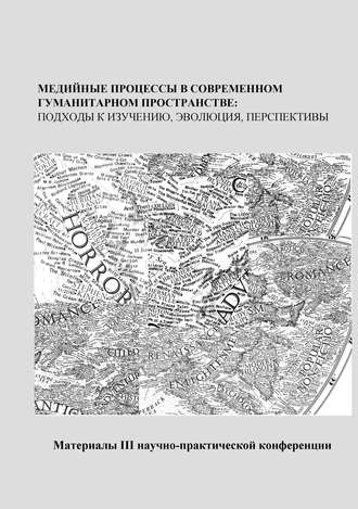 Сборник статей. Медийные процессы в современном гуманитарном пространстве: подходы к изучению, эволюция, перспективы. Материалы III научно-практической конференции