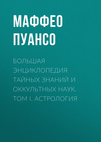 Маффео Пуансо. Большая энциклопедия тайных знаний и оккультных наук. Том I. Астрология