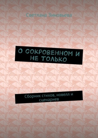 Светлана Ивановна Зиновьева. О сокровенном и не только. Сборник стихов, новелл и сценариев