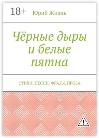 . Чёрные дыры и белые пятна. Стихи, песни, фразы, проза