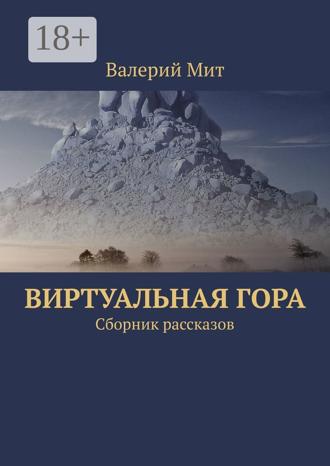 Валерий Мит. Виртуальная гора. Сборник рассказов