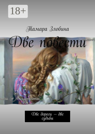 Тамара Злобина. Две повести. Две дороги – две судьбы