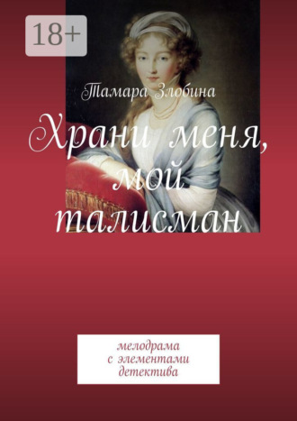 Тамара Злобина. Храни меня, мой талисман. Мелодрама с элементами детектива