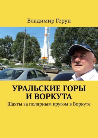 Владимир Герун. Уральские горы и Воркута. Шахты за полярным кругом в Воркуте