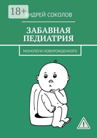 Андрей Львович Соколов. Забавная педиатрия. Монологи новорожденного