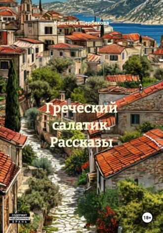 Кристина Игоревна Щербакова. Греческий салатик. Рассказы