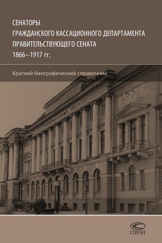 . Сенаторы Гражданского кассационного департамента Правительствующего Сената, 1866–1917 гг. Краткий биографический справочник