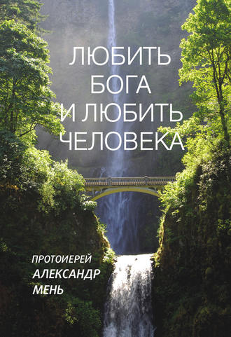. Любить Бога и любить человека. Домашние беседы